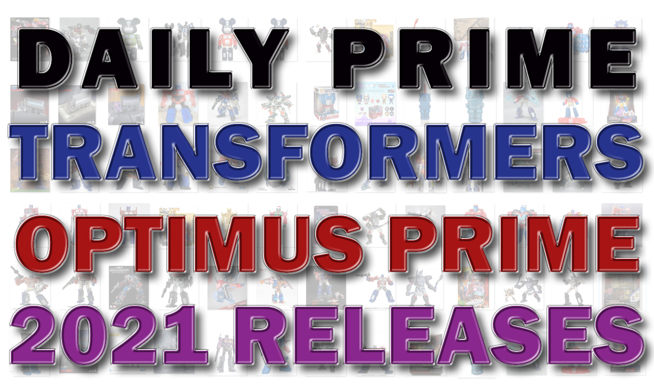 Daily Prime - Transformers Optimus Prime 2021 Releases List