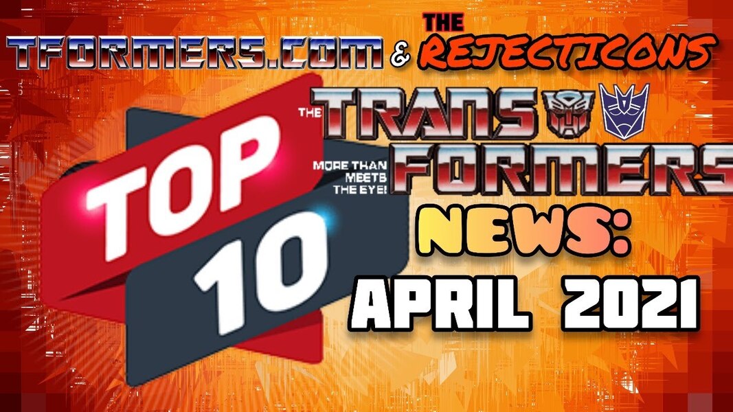 Tformers.com Top 10 Transformers News of April 2021 Live Stream
