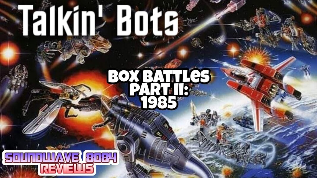 Talkin' Bots #2 - Box Battles Part 2: 1985