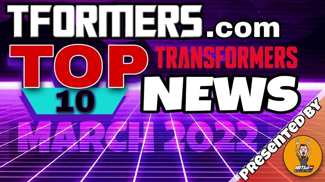 Top 10 Transformers News of March 2022 Live Stream