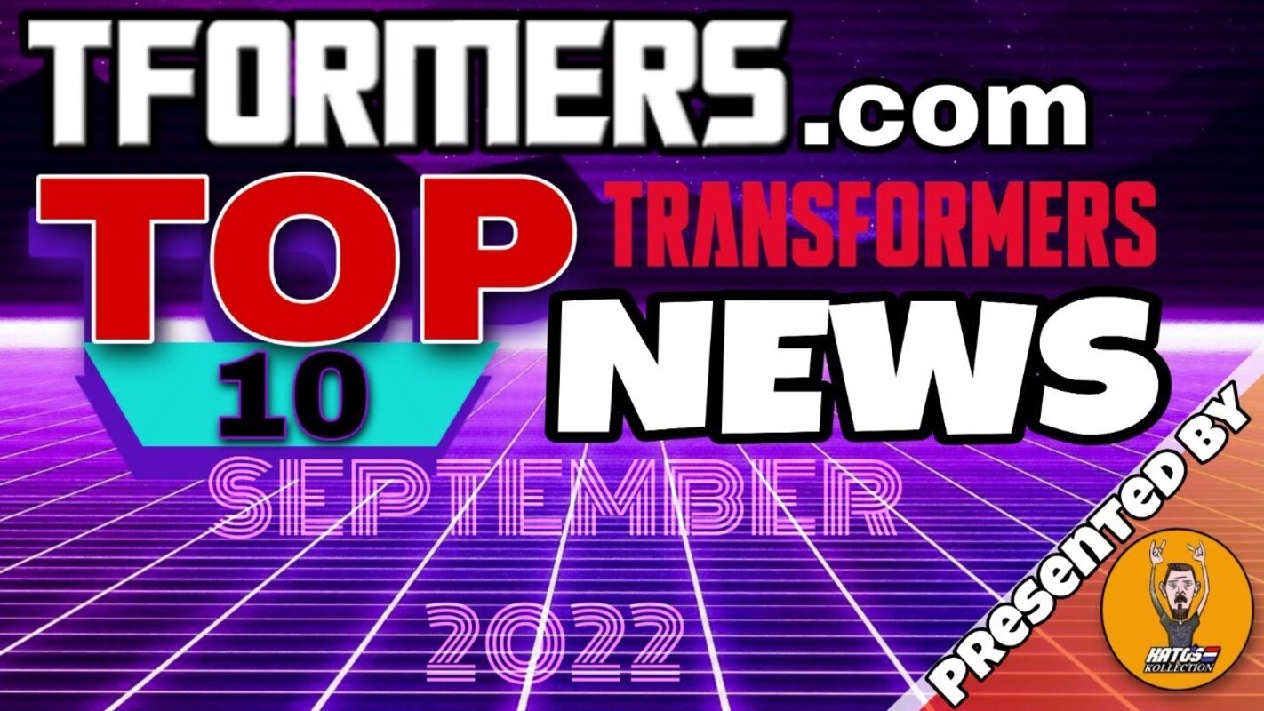 Tformers Top Ten News of September 2022