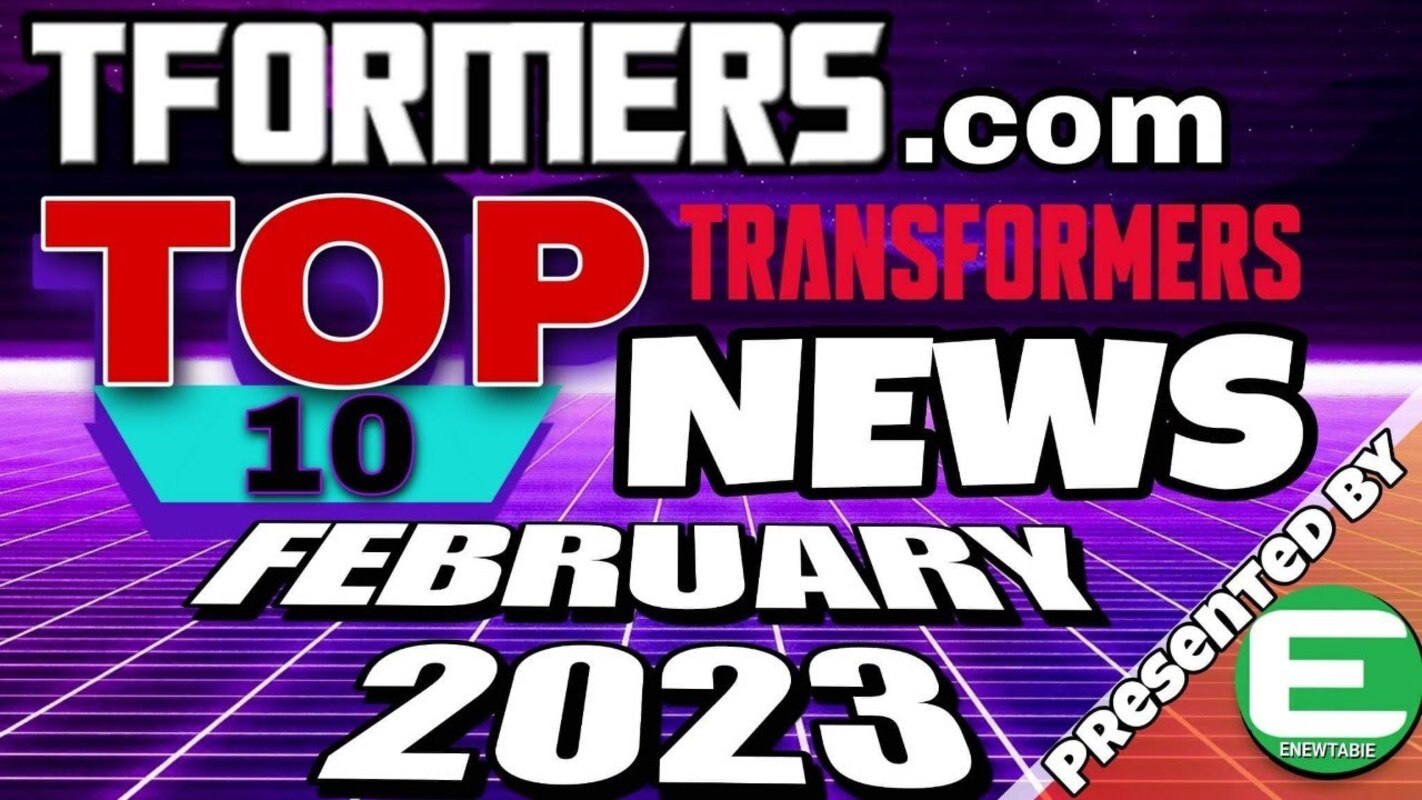 Top 10 Transformers News for Feburary 2023 LIVE Stream