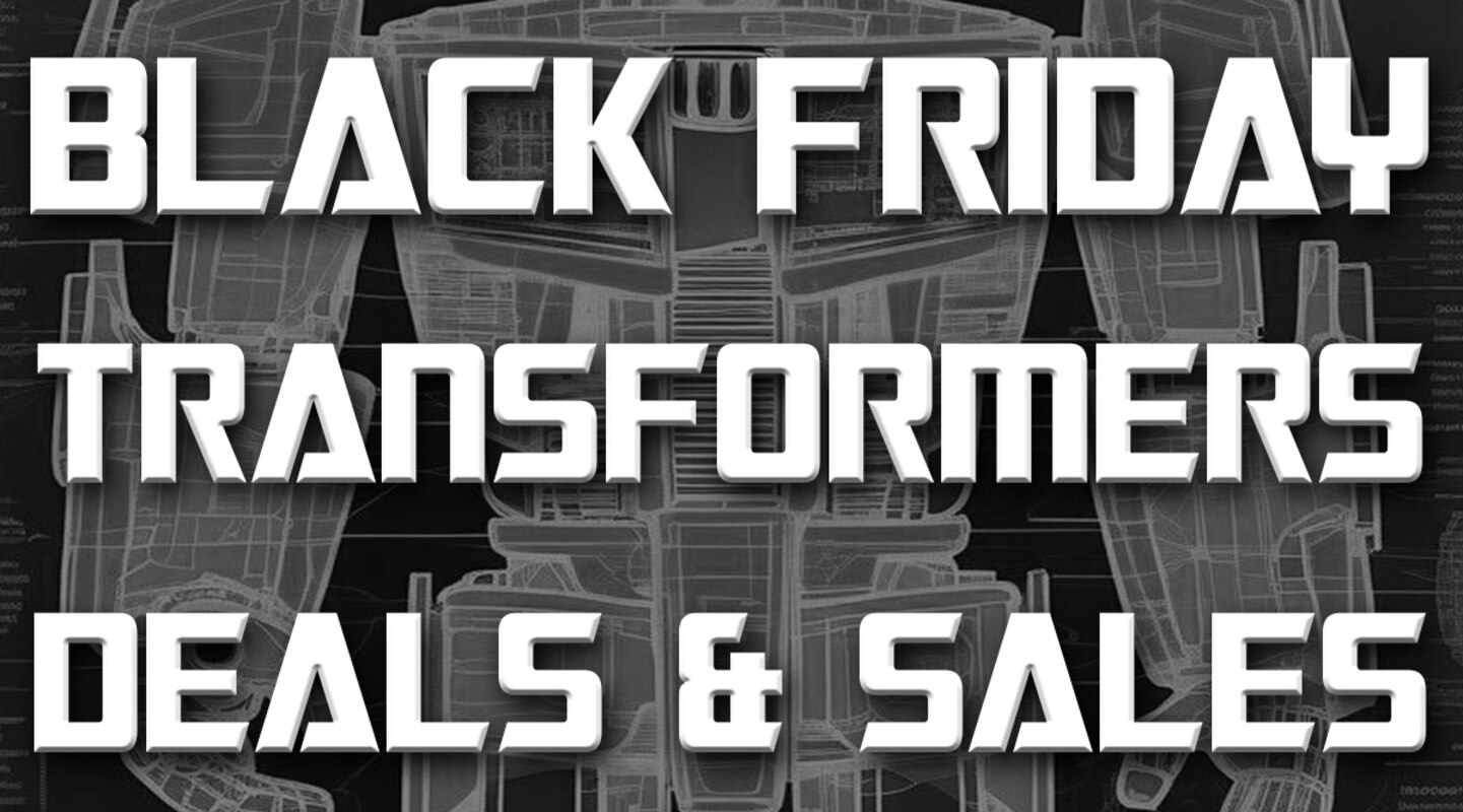 Transformers Black Friday 2023 Blow Out Bonanza List - New Deals On Sale Now! 